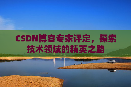 CSDN博客专家评定，探索技术领域的精英之路